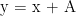 y = x + A