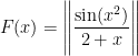 $ F(x)=\left\|\dfrac{\sin(x^{2})}{2+x}\right\| $