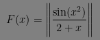 $ F(x)=\left\|\dfrac{\sin(x^{2})}{2+x}\right\| $