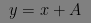 $ y = x + A $