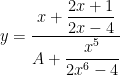 $$ y = \dfrac{x+\dfrac{2x+1}{2x-4} }{A+\dfrac{x^5}{2x^6-4} } $$